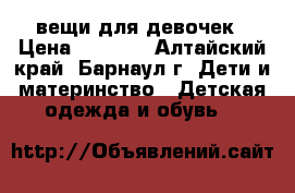 вещи для девочек › Цена ­ 1 500 - Алтайский край, Барнаул г. Дети и материнство » Детская одежда и обувь   